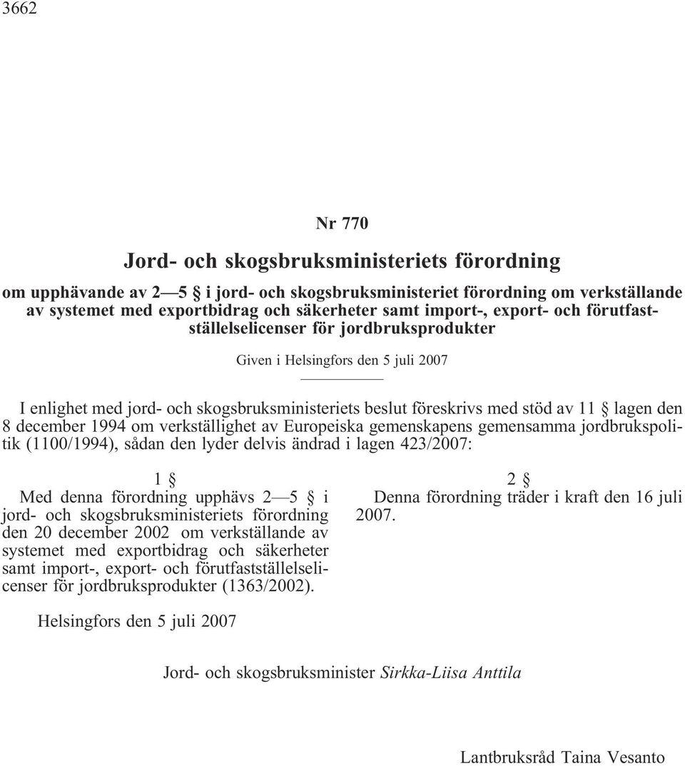 1994 om verkställighet av Europeiska gemenskapens gemensamma jordbrukspolitik (1100/1994), sådan den lyder delvis ändrad i lagen 423/2007: 1 Med denna förordning upphävs 2 5 i jord- och