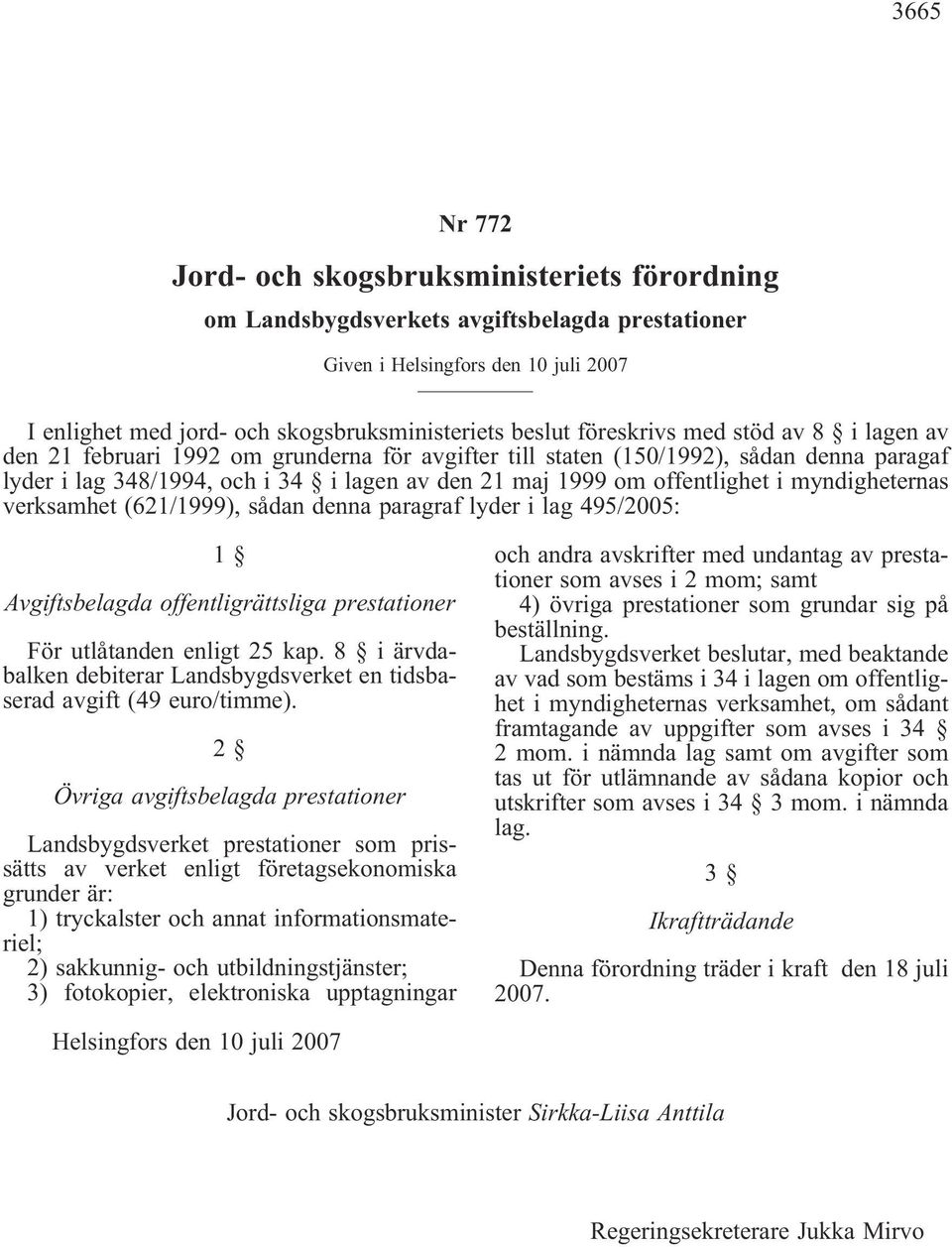 offentlighet i myndigheternas verksamhet (621/1999), sådan denna paragraf lyder i lag 495/2005: 1 Avgiftsbelagda offentligrättsliga prestationer För utlåtanden enligt 25 kap.