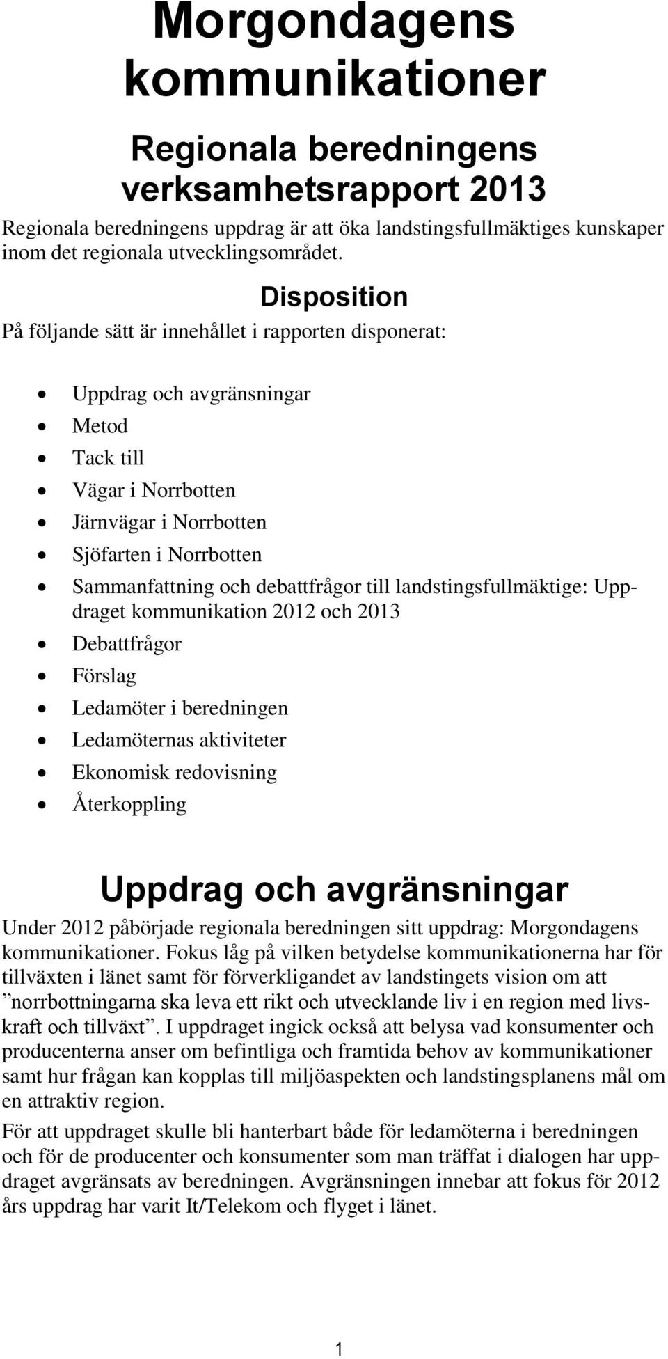 debattfrågor till landstingsfullmäktige: Uppdraget kommunikation 2012 och 2013 Debattfrågor Förslag Ledamöter i beredningen Ledamöternas aktiviteter Ekonomisk redovisning Återkoppling Uppdrag och