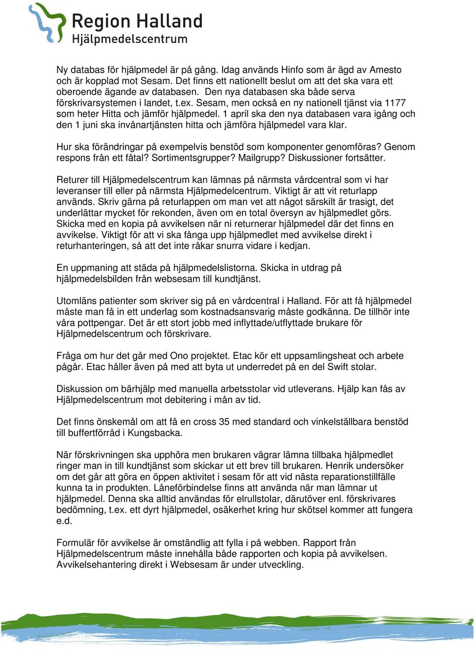 1 april ska den nya databasen vara igång och den 1 juni ska invånartjänsten hitta och jämföra hjälpmedel vara klar. Hur ska förändringar på exempelvis benstöd som komponenter genomföras?