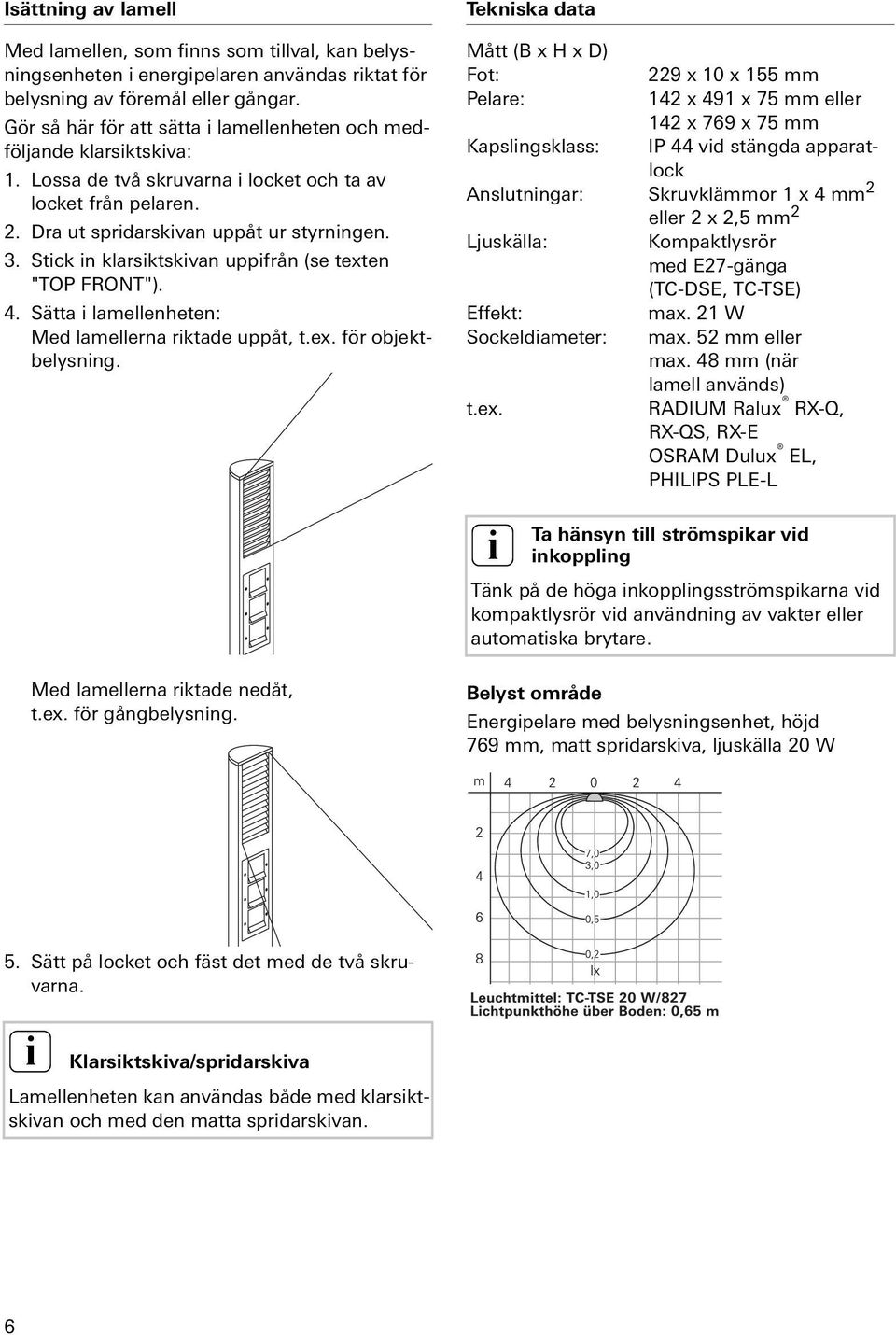 Stck n klarsktskvan uppfrån (se texten "TOP FRONT"). 4. Sätta lamellenheten: Med lamellerna rktade uppåt, t.ex. för objektbelysnng.