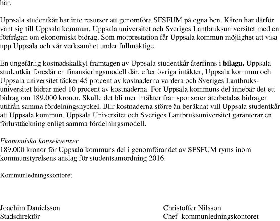 Som motprestation får Uppsala kommun möjlighet att visa upp Uppsala och vår verksamhet under fullmäktige. En ungefärlig kostnadskalkyl framtagen av Uppsala studentkår återfinns i bilaga.
