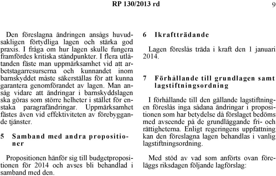 Man ansåg vidare att ändringar i barnskyddslagen ska göras som större helheter i stället för enstaka paragrafändringar. Uppmärksamhet fästes även vid effektiviteten av förebyggande tjänster.