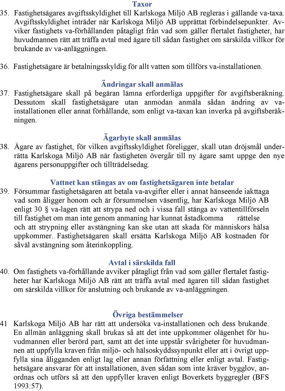 va-anläggningen. 36. Fastighetsägare är betalningsskyldig för allt vatten som tillförs va-installationen. Ändringar skall anmälas 37.