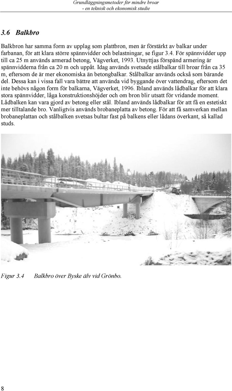 För spännvidder upp till ca 25 m används armerad betong, Vägverket, 1993. Utnyttjas förspänd armering är spännvidderna från ca 20 m och uppåt.