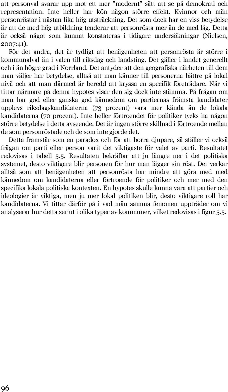 För det andra, det är tydligt att benägenheten att personrösta är större i kommunalval än i valen till riksdag och landsting. Det gäller i landet generellt och i än högre grad i Norrland.