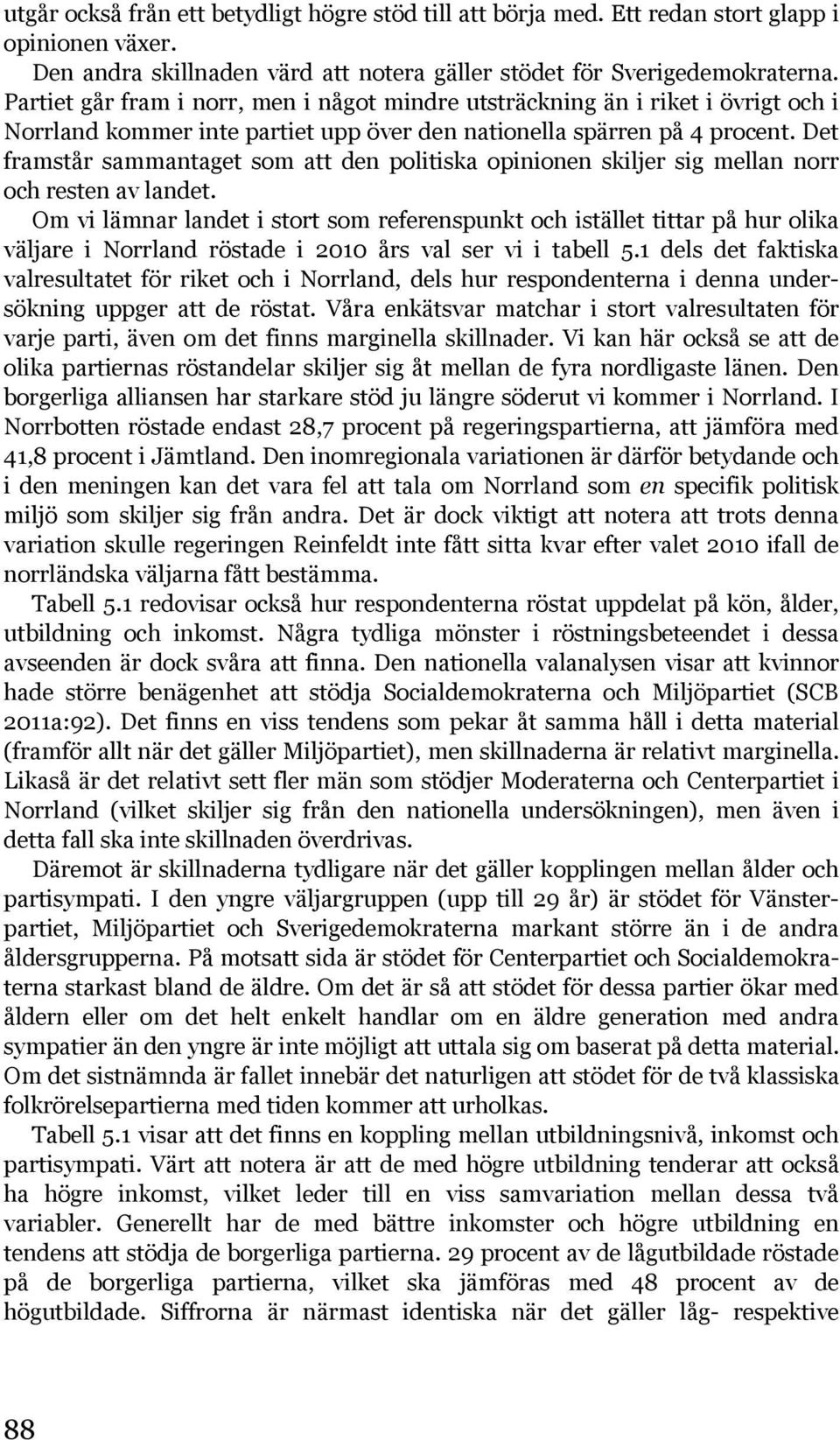 Det framstår sammantaget som att den politiska opinionen skiljer sig mellan norr och resten av landet.