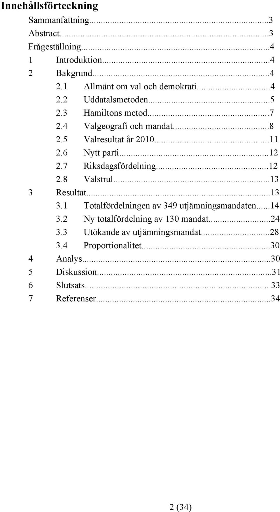 7 Riksdagsfördelning...12 2.8 Valstrul...13 3 Resultat...13 3.1 Totalfördelningen av 349 utjämningsmandaten...14 3.