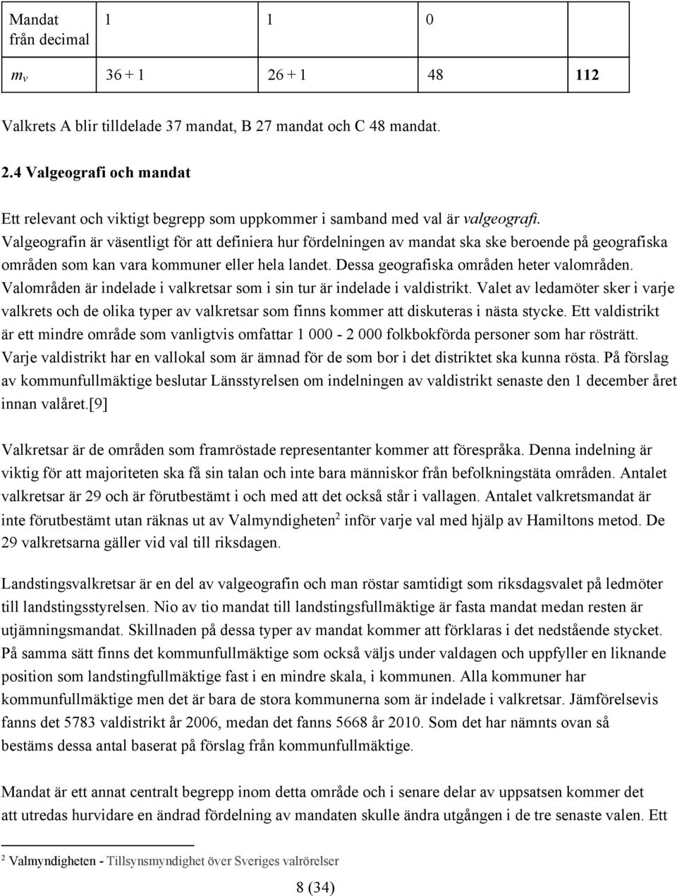 Valområden är indelade i valkretsar som i sin tur är indelade i valdistrikt. Valet av ledamöter sker i varje valkrets och de olika typer av valkretsar som finns kommer att diskuteras i nästa stycke.