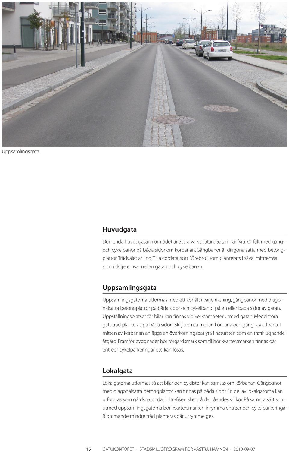 Uppsamlingsgata Uppsamlingsgatorna utformas med ett körfält i varje riktning, gångbanor med diagonalsatta betongplattor på båda sidor och cykelbanor på en eller båda sidor av gatan.