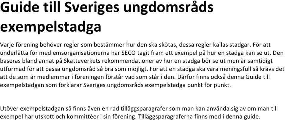 Den baseras bland annat på Skatteverkets rekommendationer av hur en stadga bör se ut men är samtidigt utformad för att passa ungdomsråd så bra som möjligt.