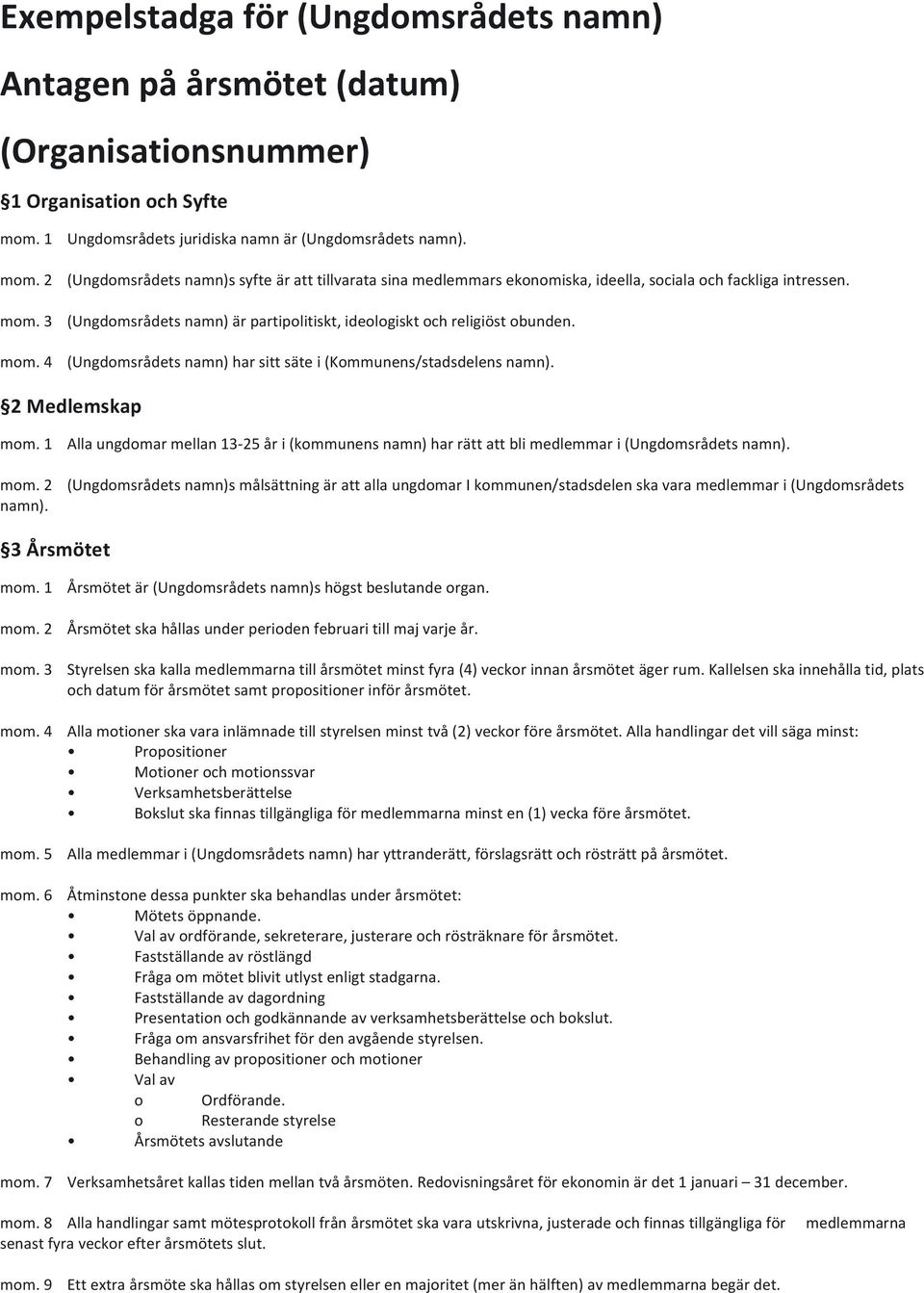 mom. 4 (Ungdomsrådets namn) har sitt säte i (Kommunens/stadsdelens namn). 2 Medlemskap mom.