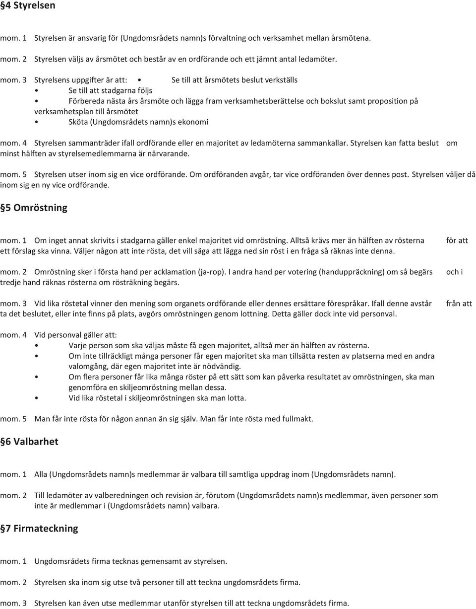 på verksamhetsplan till årsmötet Sköta (Ungdomsrådets namn)s ekonomi mom. 4 Styrelsen sammanträder ifall ordförande eller en majoritet av ledamöterna sammankallar.