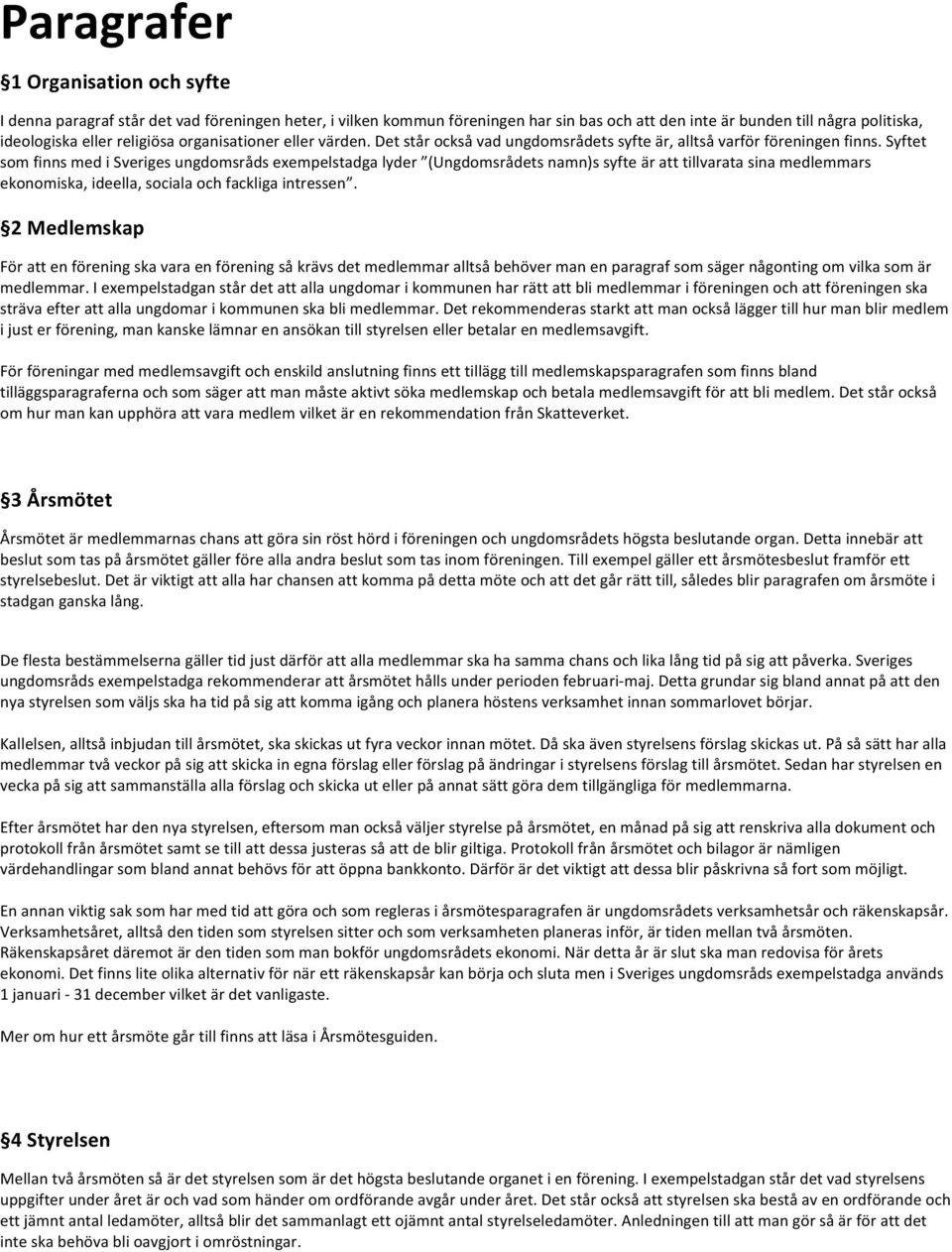 Syftet som finns med i Sveriges ungdomsråds exempelstadga lyder (Ungdomsrådets namn)s syfte är att tillvarata sina medlemmars ekonomiska, ideella, sociala och fackliga intressen.