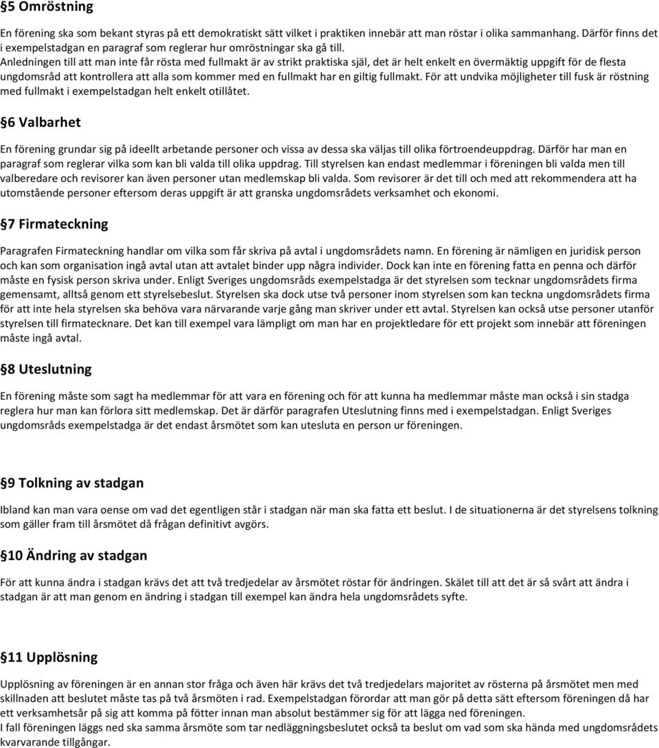 Anledningen till att man inte får rösta med fullmakt är av strikt praktiska själ, det är helt enkelt en övermäktig uppgift för de flesta ungdomsråd att kontrollera att alla som kommer med en fullmakt