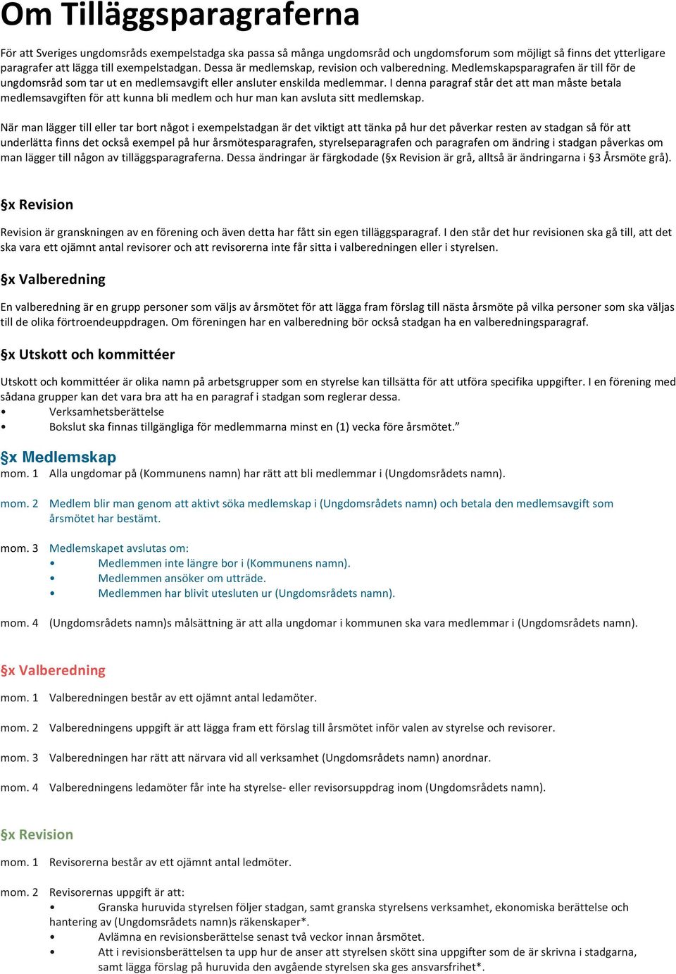 I denna paragraf står det att man måste betala medlemsavgiften för att kunna bli medlem och hur man kan avsluta sitt medlemskap.