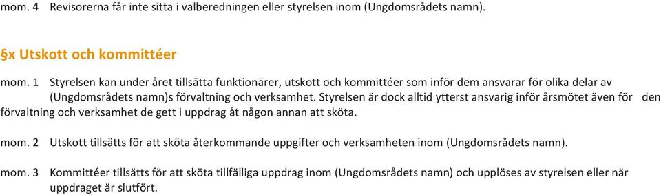 Styrelsen är dock alltid ytterst ansvarig inför årsmötet även för den förvaltning och verksamhet de gett i uppdrag åt någon annan att sköta. mom.
