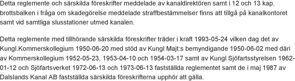 Detta reglemente med tillhörande särskilda föreskrifter träder i kraft 1993-05-24 vilken dag det av Kungl.