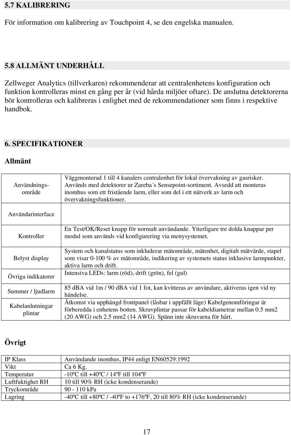 De anslutna detektorerna bör kontrolleras och kalibreras i enlighet med de rekommendationer som finns i respektive handbok. 6.