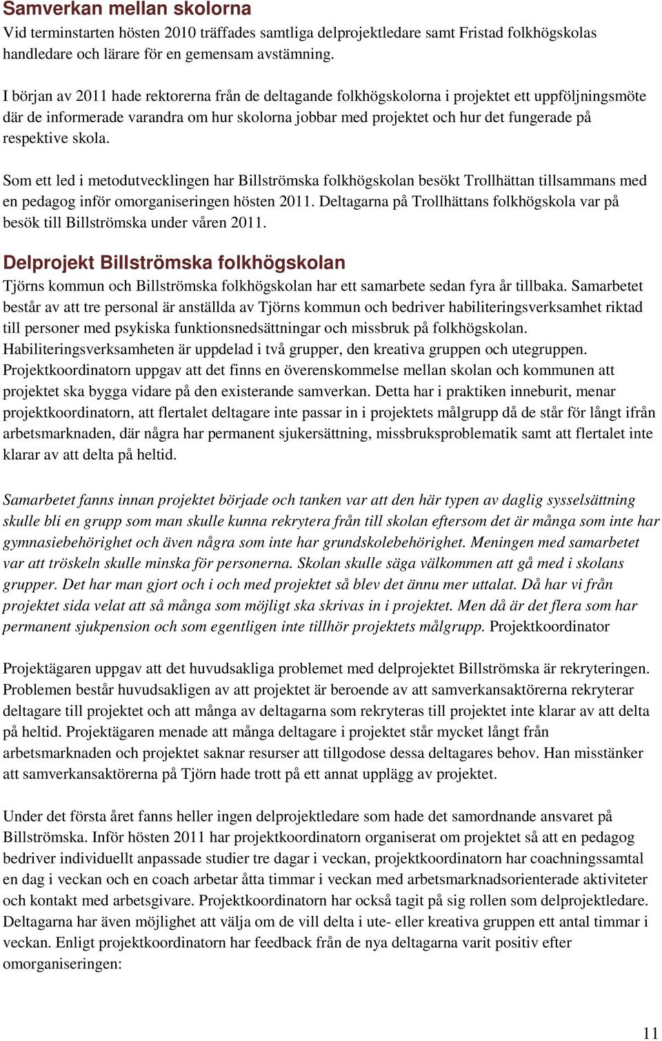 respektive skola. Som ett led i metodutvecklingen har Billströmska folkhögskolan besökt Trollhättan tillsammans med en pedagog inför omorganiseringen hösten 2011.