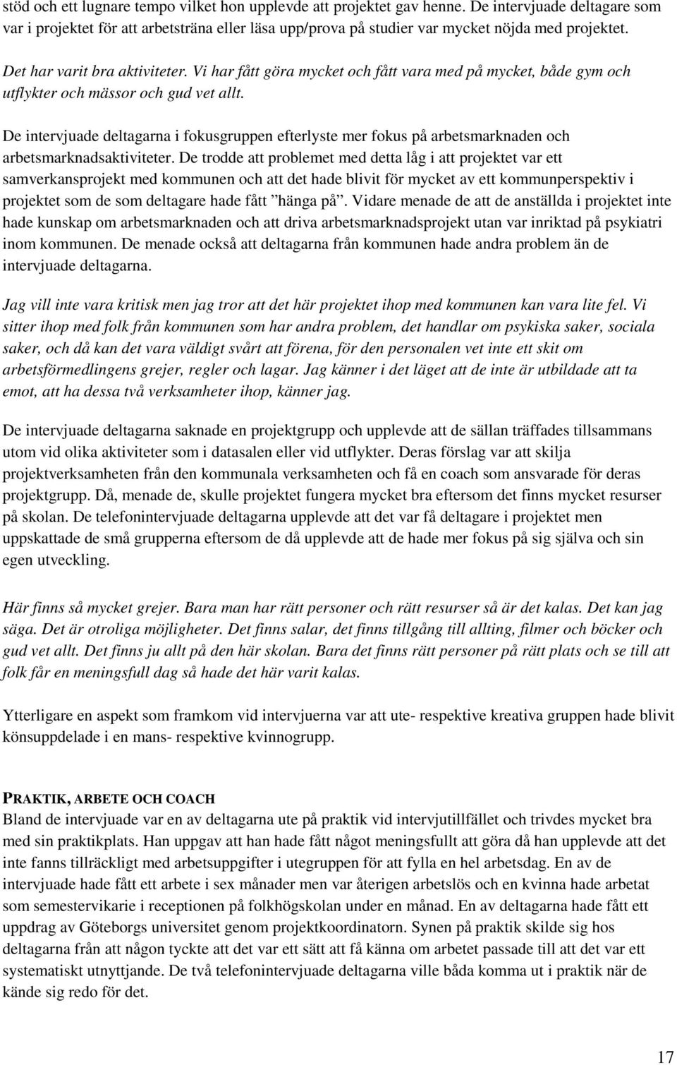 De intervjuade deltagarna i fokusgruppen efterlyste mer fokus på arbetsmarknaden och arbetsmarknadsaktiviteter.