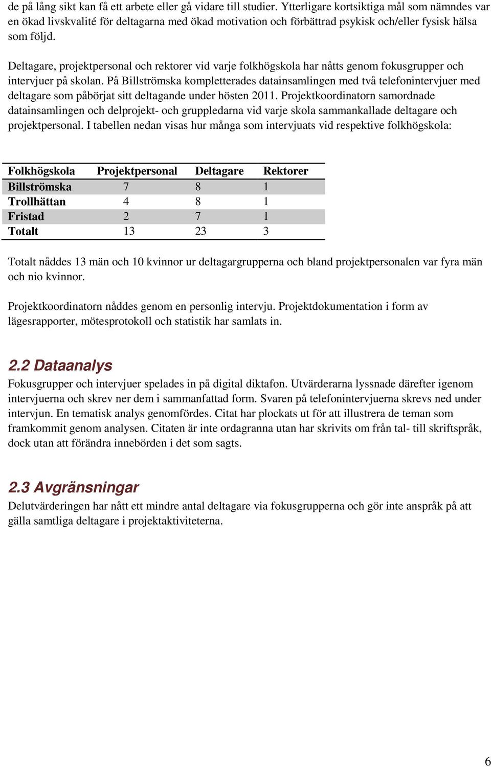 Deltagare, projektpersonal och rektorer vid varje folkhögskola har nåtts genom fokusgrupper och intervjuer på skolan.