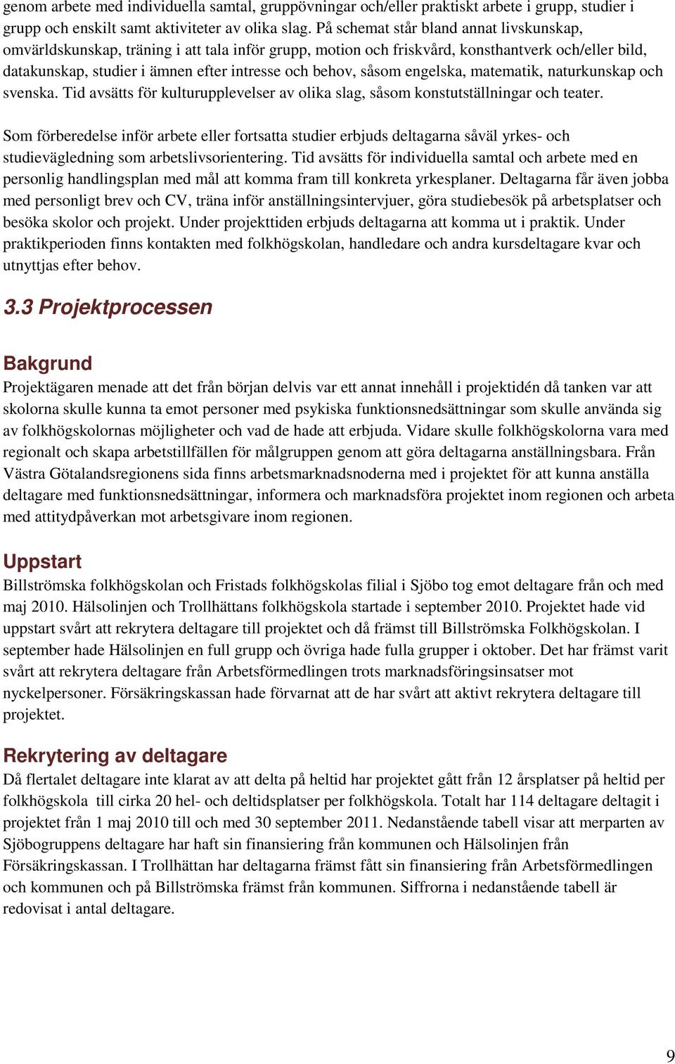 såsom engelska, matematik, naturkunskap och svenska. Tid avsätts för kulturupplevelser av olika slag, såsom konstutställningar och teater.