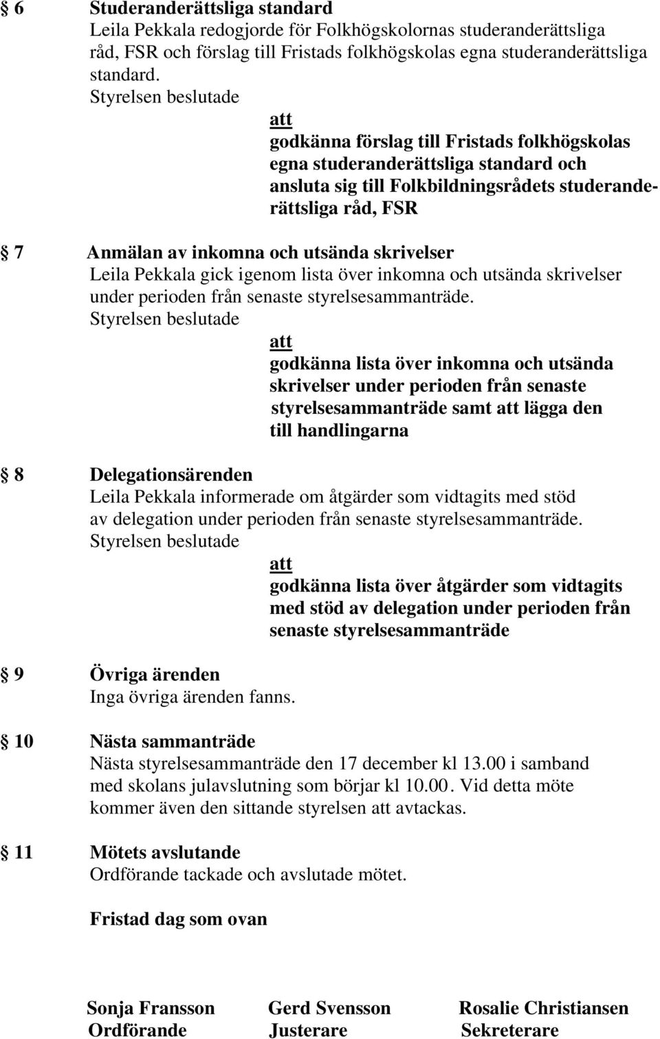 utsända skrivelser Leila Pekkala gick igenom lista över inkomna och utsända skrivelser under perioden från senaste styrelsesammanträde.