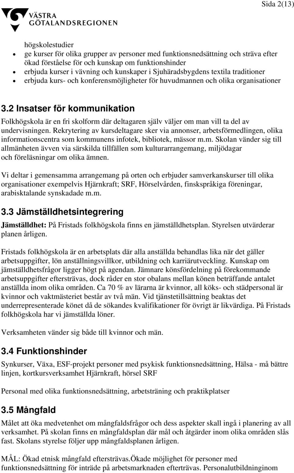 2 Insatser för kommunikation Folkhögskola är en fri skolform där deltagaren själv väljer om man vill ta del av undervisningen.
