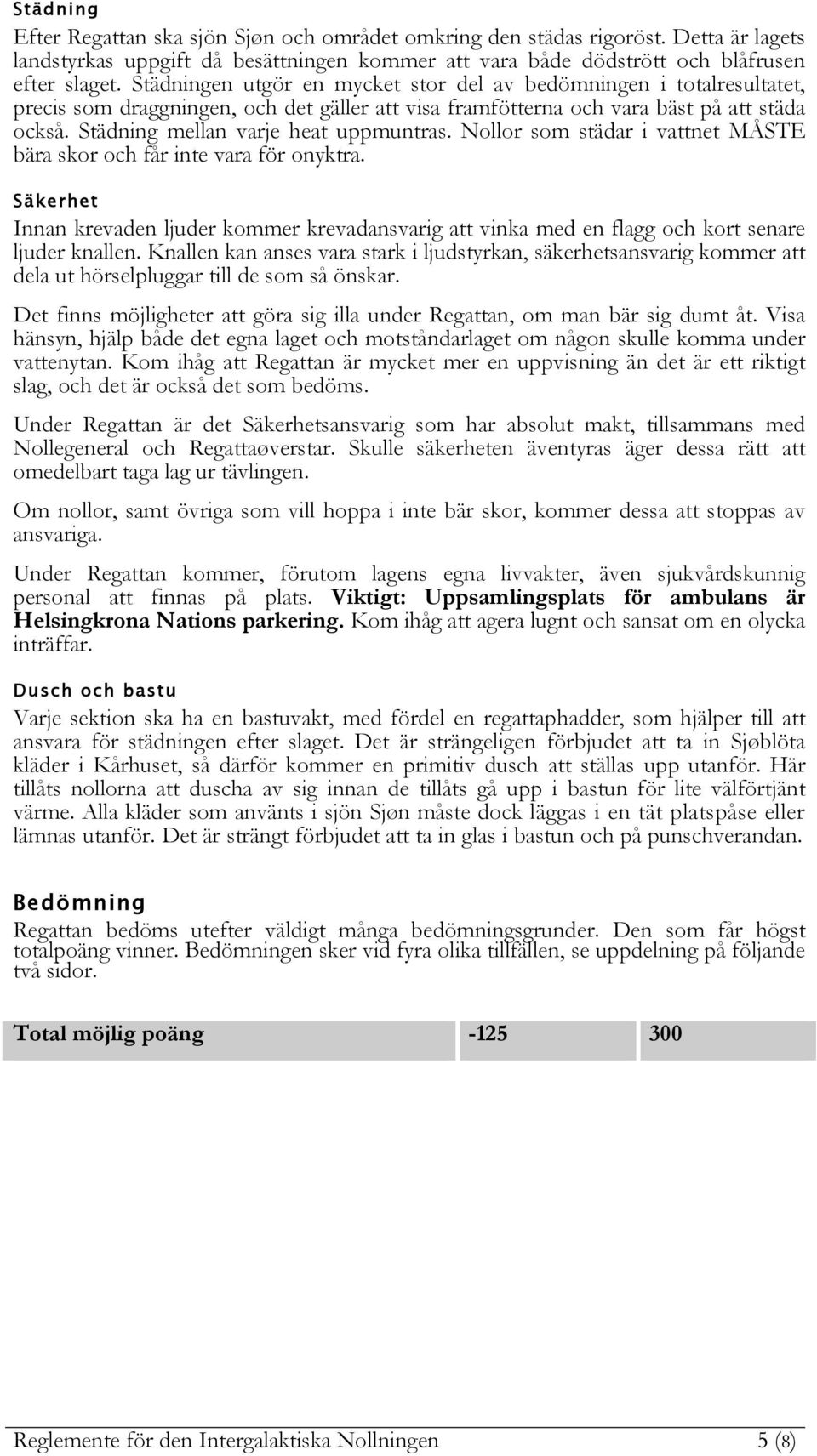 Städning mellan varje heat uppmuntras. Nollor som städar i vattnet MÅSTE bära skor och får inte vara för onyktra.
