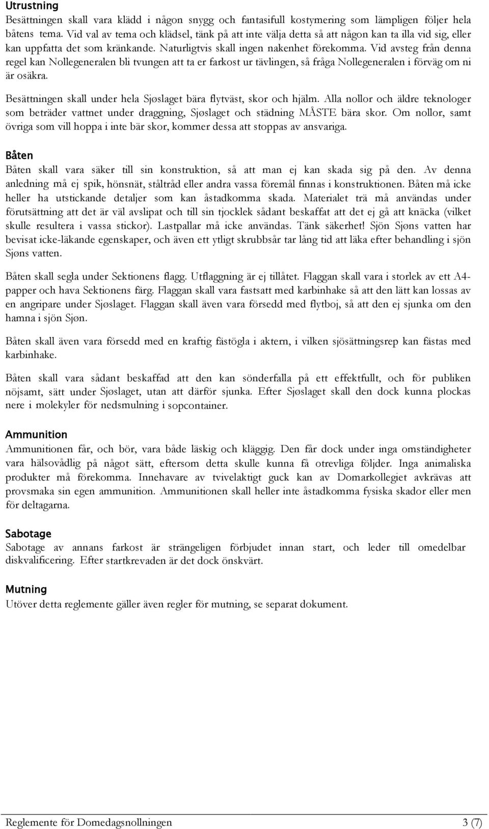 Vid avsteg från denna regel kan Nollegeneralen bli tvungen att ta er farkost ur tävlingen, så fråga Nollegeneralen i förväg om ni är osäkra.