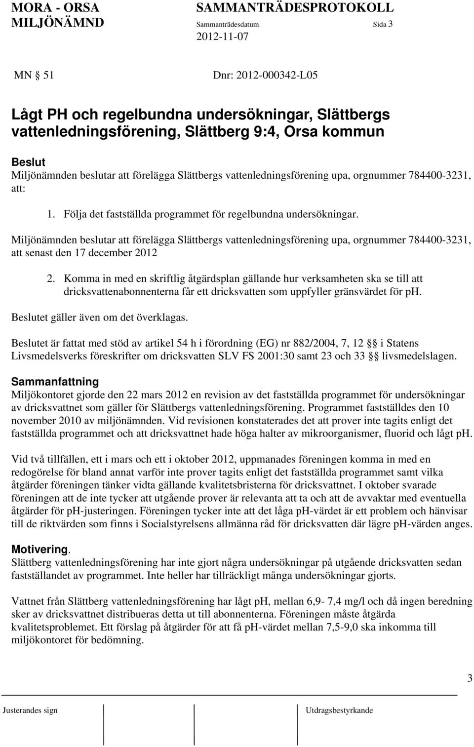 Miljönämnden beslutar att förelägga Slättbergs vattenledningsförening upa, orgnummer 784400-3231, att senast den 17 december 2012 2.