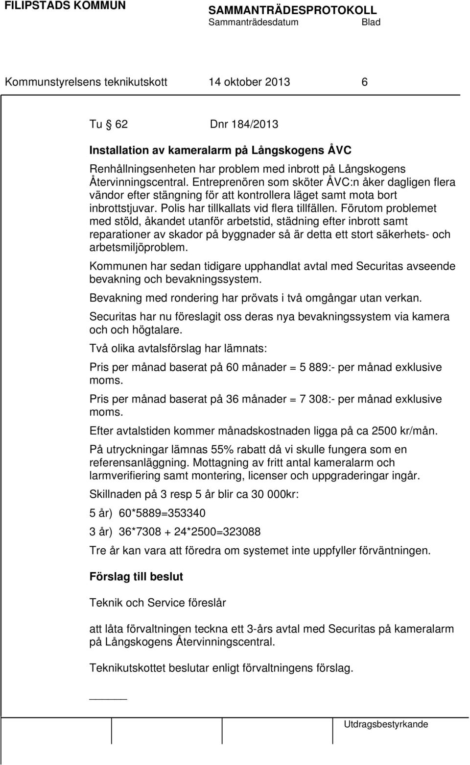 Förutom problemet med stöld, åkandet utanför arbetstid, städning efter inbrott samt reparationer av skador på byggnader så är detta ett stort säkerhets- och arbetsmiljöproblem.