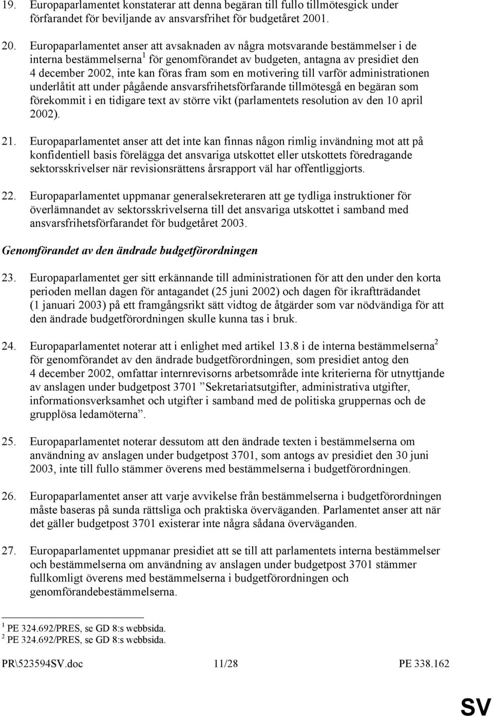 Europaparlamentet anser att avsaknaden av några motsvarande bestämmelser i de interna bestämmelserna 1 för genomförandet av budgeten, antagna av presidiet den 4 december 2002, inte kan föras fram som