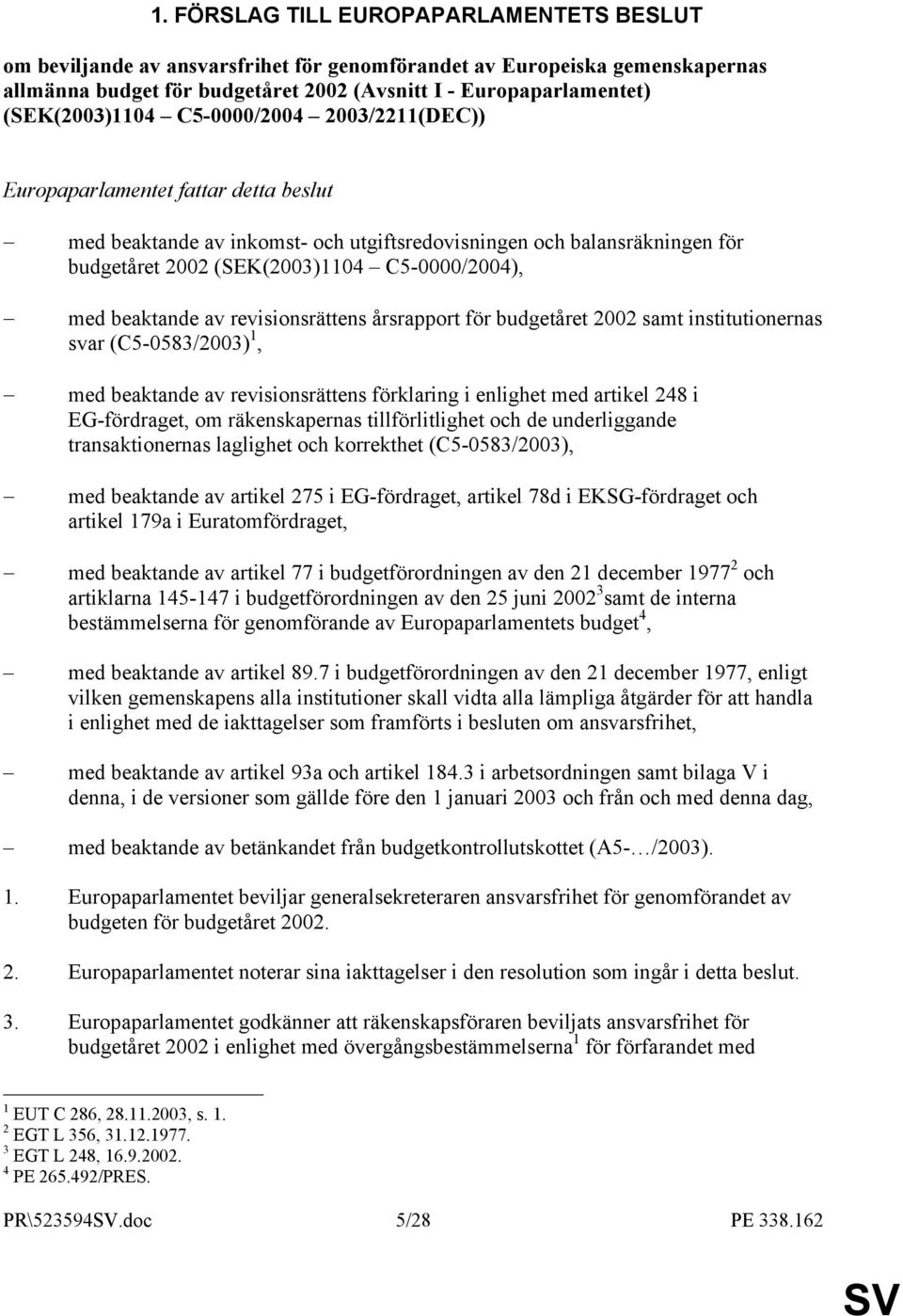 C5-0000/2004), med beaktande av revisionsrättens årsrapport för budgetåret 2002 samt institutionernas svar (C5-0583/2003) 1, med beaktande av revisionsrättens förklaring i enlighet med artikel 248 i