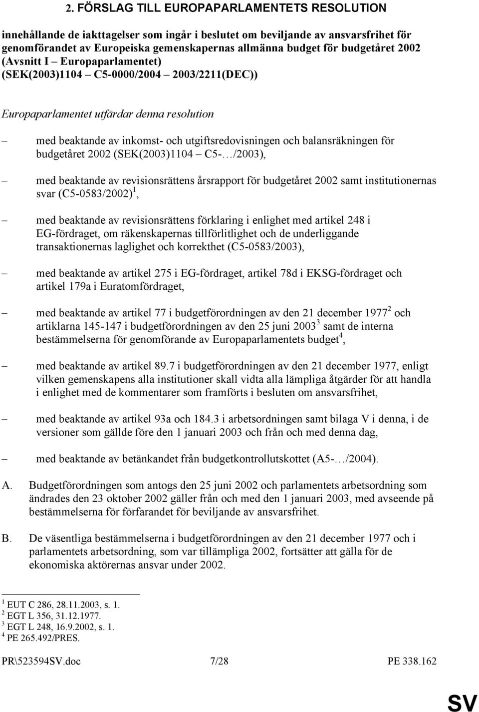 balansräkningen för budgetåret 2002 (SEK(2003)1104 C5- /2003), med beaktande av revisionsrättens årsrapport för budgetåret 2002 samt institutionernas svar (C5-0583/2002) 1, med beaktande av