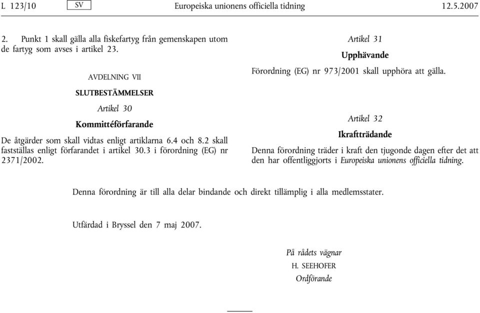 4 och 8.2 skall fastställas enligt förfarandet i artikel 30.3 i förordning (EG) nr 2371/2002.