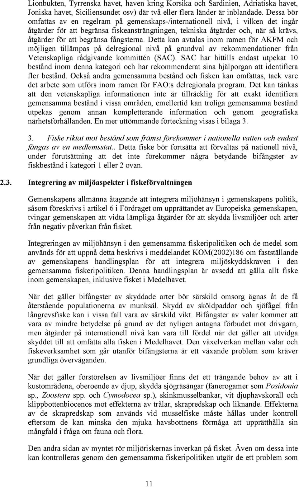 fångsterna. Detta kan avtalas inom ramen för AKFM och möjligen tillämpas på delregional nivå på grundval av rekommendationer från Vetenskapliga rådgivande kommittén (SAC).