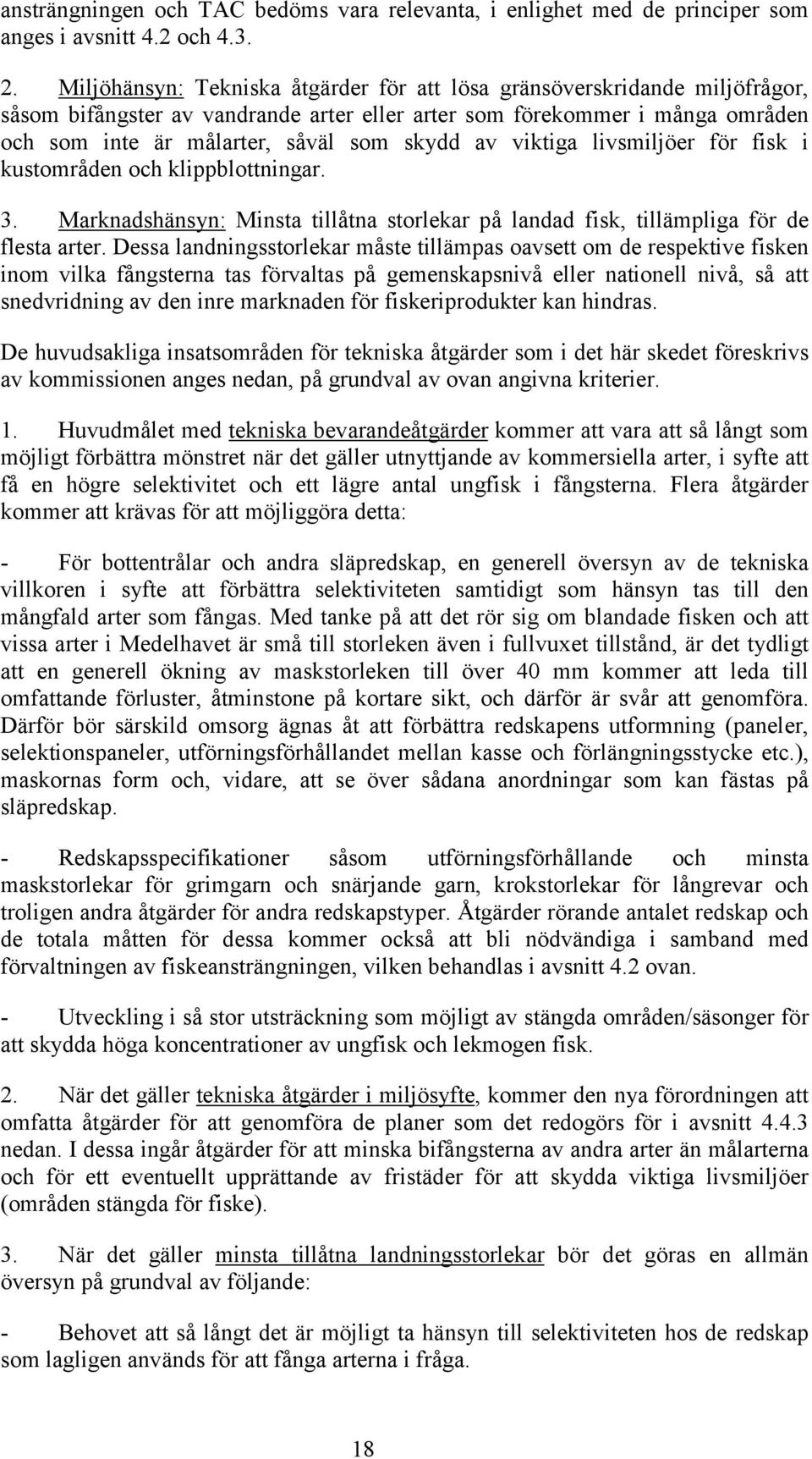 viktiga livsmiljöer för fisk i kustområden och klippblottningar. 3. Marknadshänsyn: Minsta tillåtna storlekar på landad fisk, tillämpliga för de flesta arter.