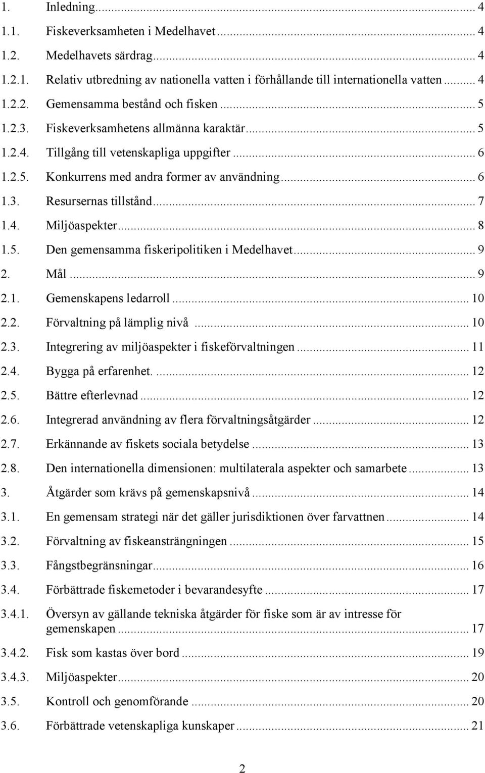 .. 8 1.5. Den gemensamma fiskeripolitiken i Medelhavet... 9 2. Mål... 9 2.1. Gemenskapens ledarroll... 10 2.2. Förvaltning på lämplig nivå... 10 2.3. Integrering av miljöaspekter i fiskeförvaltningen.