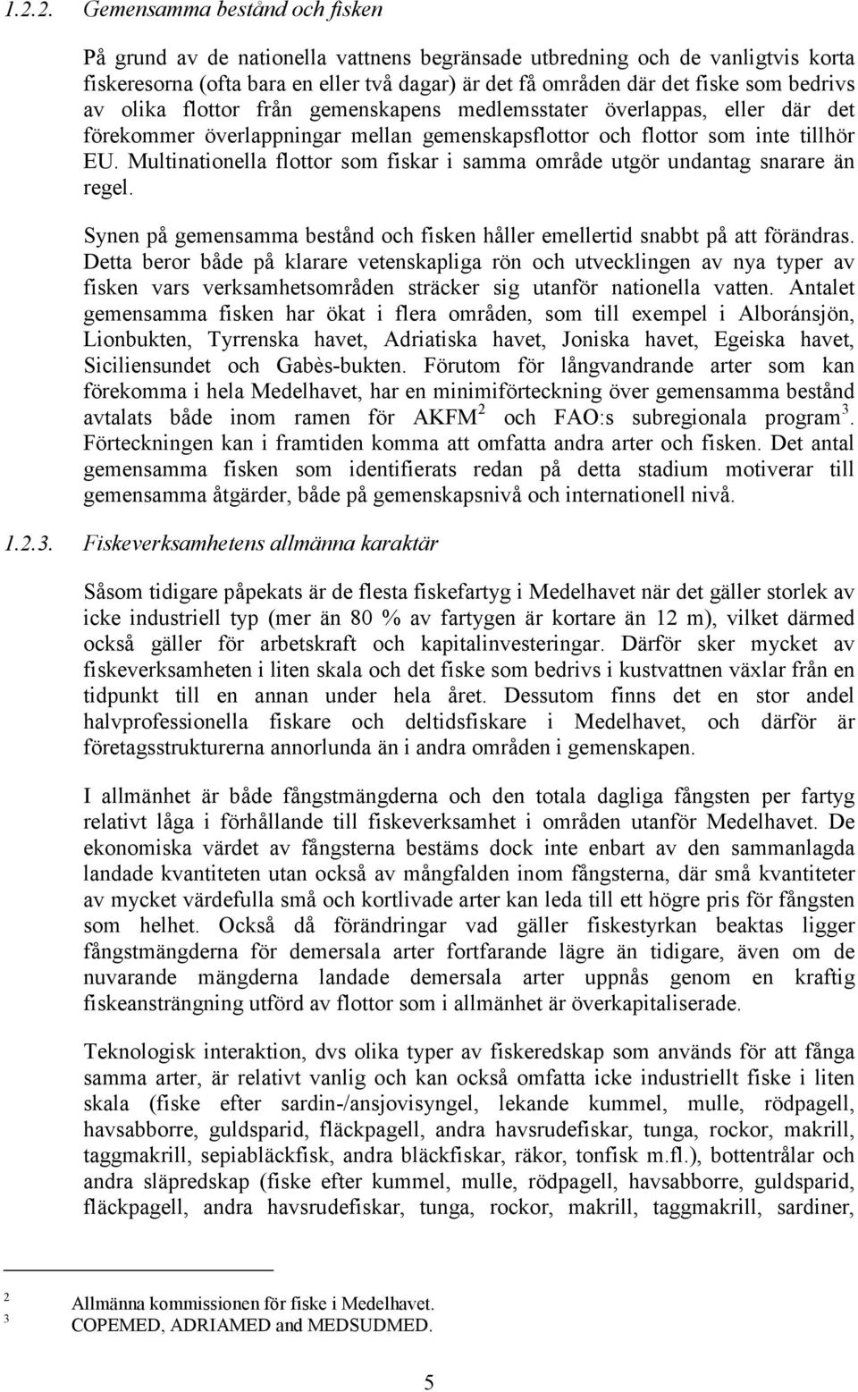 Multinationella flottor som fiskar i samma område utgör undantag snarare än regel. Synen på gemensamma bestånd och fisken håller emellertid snabbt på att förändras.