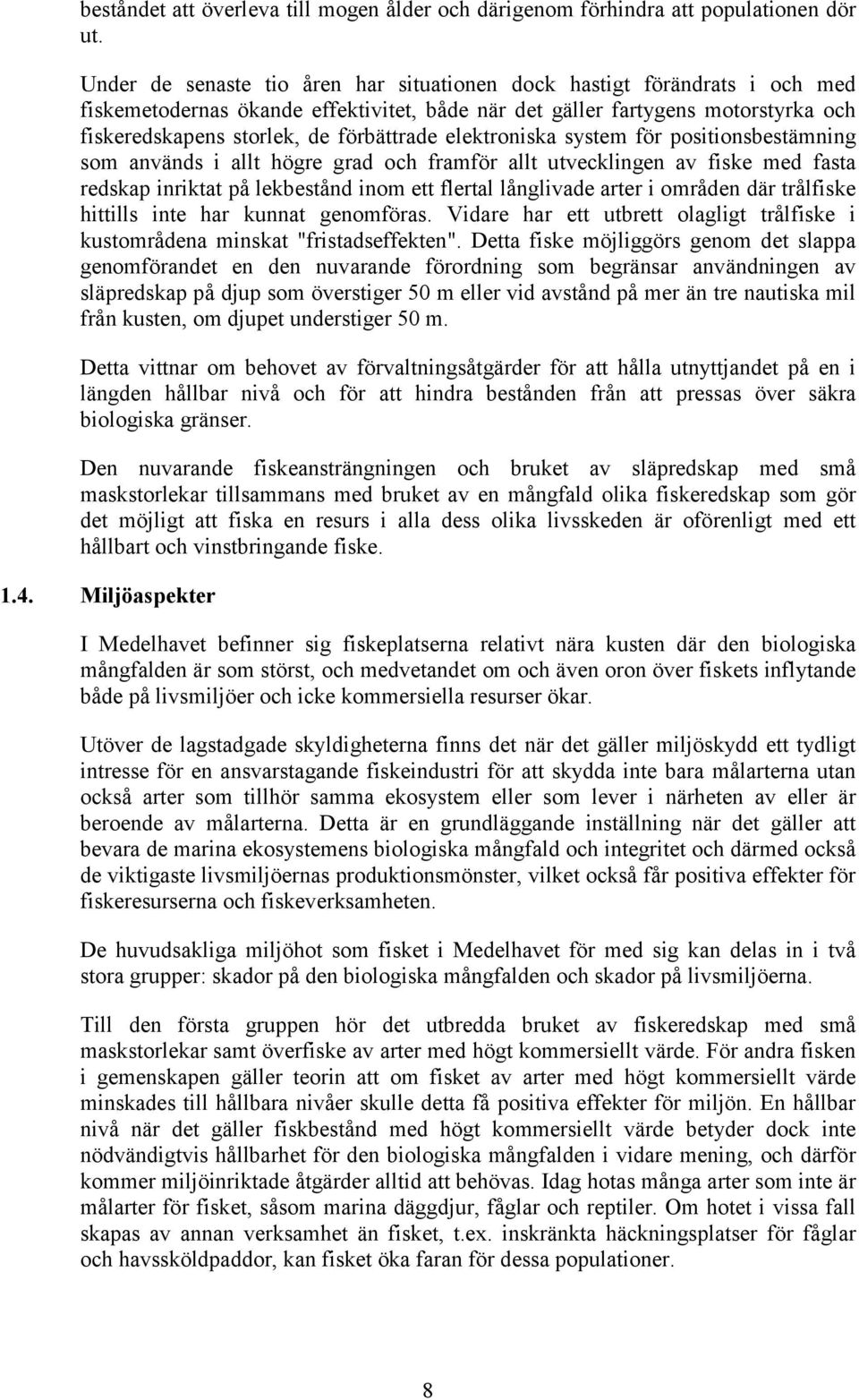 elektroniska system för positionsbestämning som används i allt högre grad och framför allt utvecklingen av fiske med fasta redskap inriktat på lekbestånd inom ett flertal långlivade arter i områden