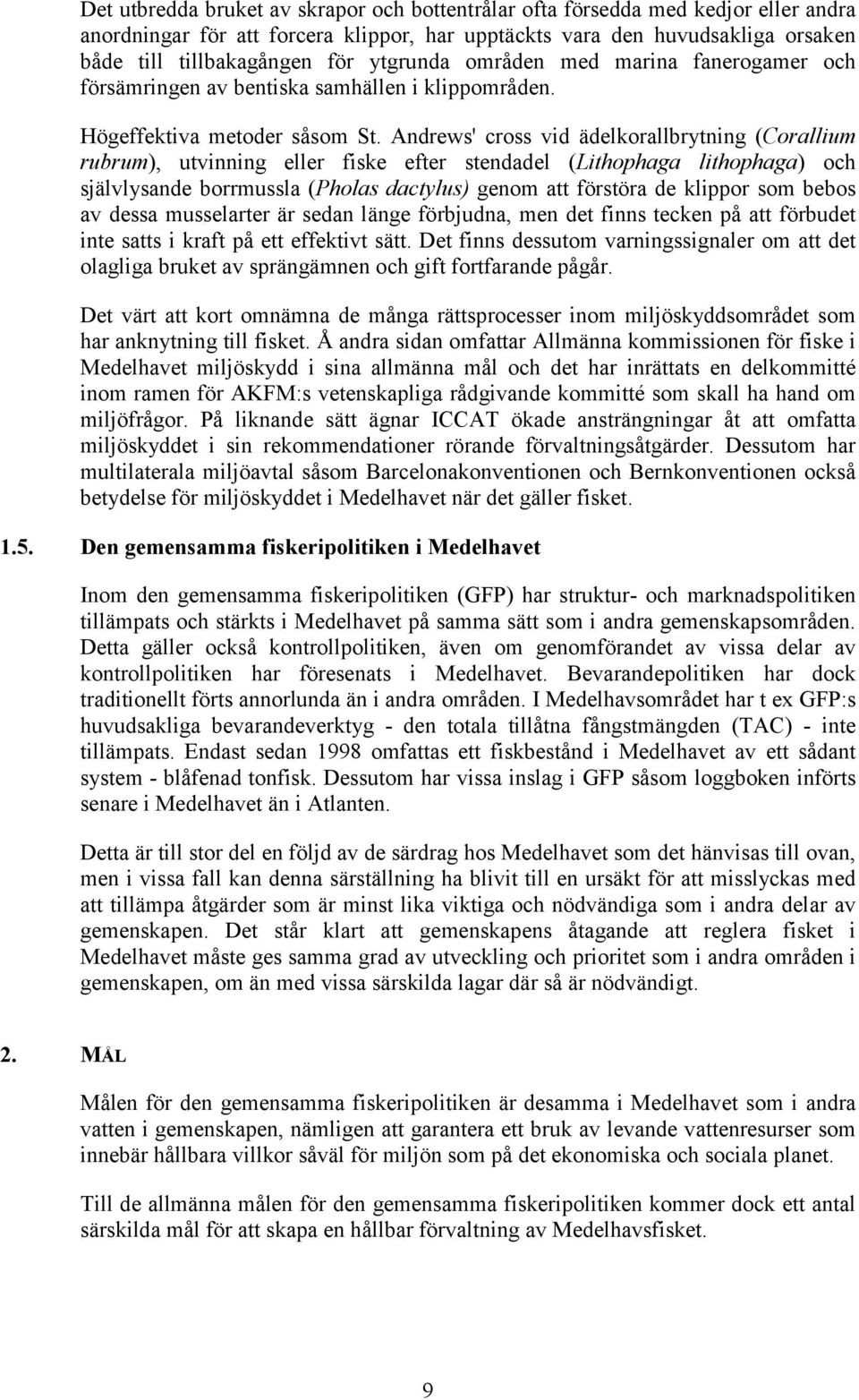 Andrews' cross vid ädelkorallbrytning (Corallium rubrum), utvinning eller fiske efter stendadel (Lithophaga lithophaga) och självlysande borrmussla (Pholas dactylus) genom att förstöra de klippor som