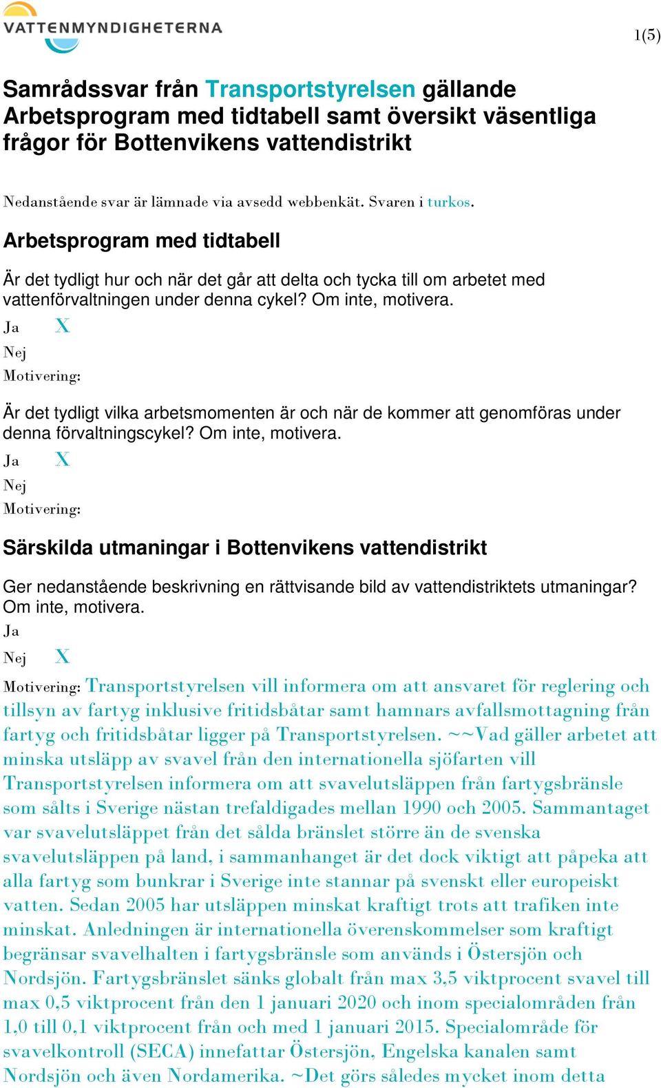 Är det tydligt vilka arbetsmomenten är och när de kommer att genomföras under denna förvaltningscykel? Om inte, motivera.