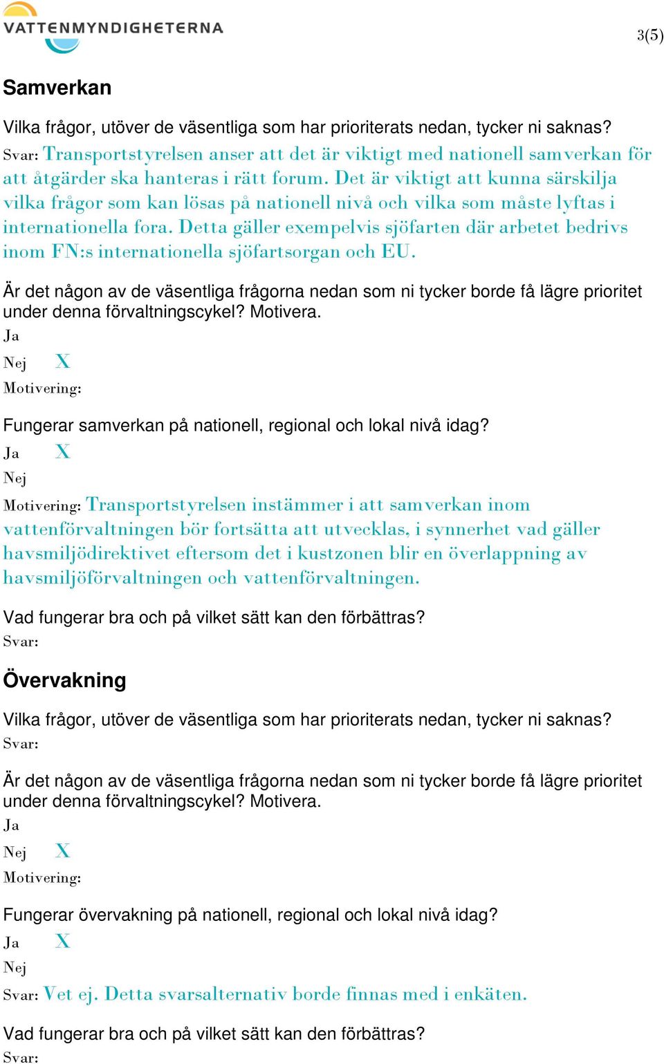 Detta gäller exempelvis sjöfarten där arbetet bedrivs inom FN:s internationella sjöfartsorgan och EU. Fungerar samverkan på nationell, regional och lokal nivå idag?