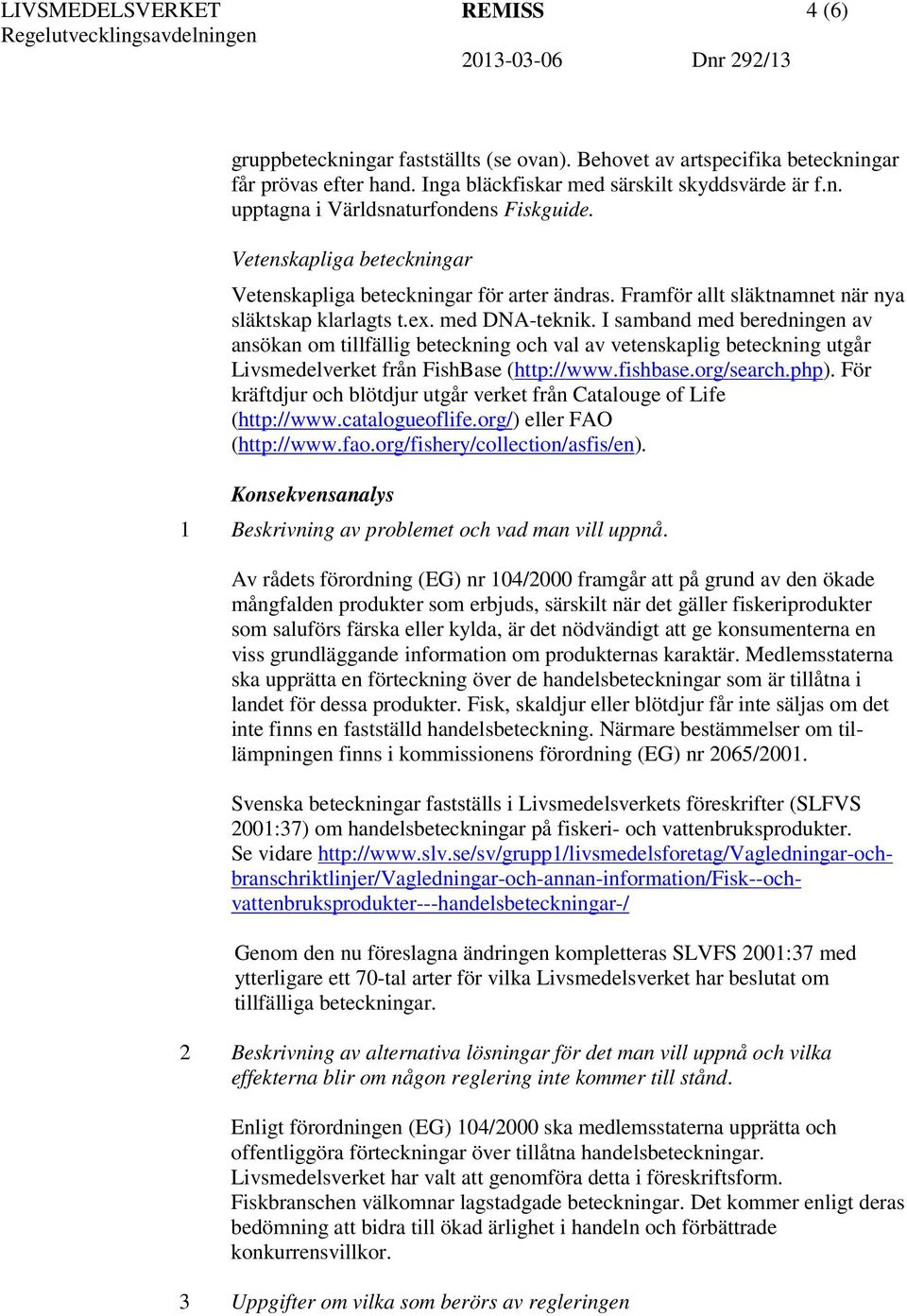 I samband med beredningen av ansökan om tillfällig beteckning och val av vetenskaplig beteckning utgår Livsmedelverket från FishBase (http://www.fishbase.org/search.php).