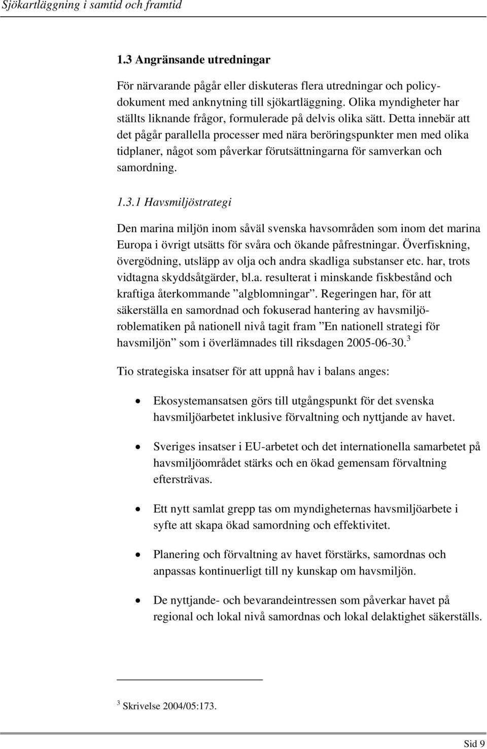 Detta innebär att det pågår parallella processer med nära beröringspunkter men med olika tidplaner, något som påverkar förutsättningarna för samverkan och samordning. 1.3.