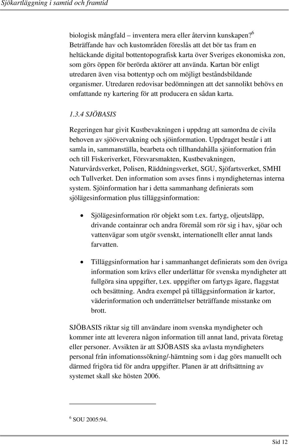 Kartan bör enligt utredaren även visa bottentyp och om möjligt beståndsbildande organismer.