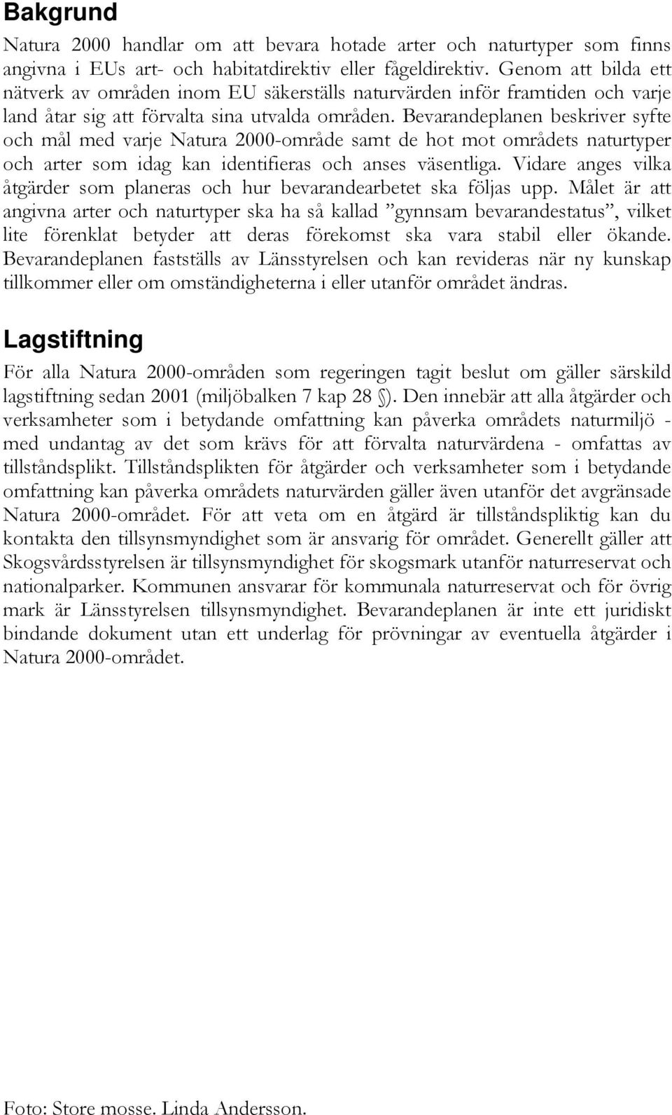 Bevarandeplanen beskriver syfte och mål med varje Natura 2000-område samt de hot mot områdets naturtyper och arter som idag kan identifieras och anses väsentliga.