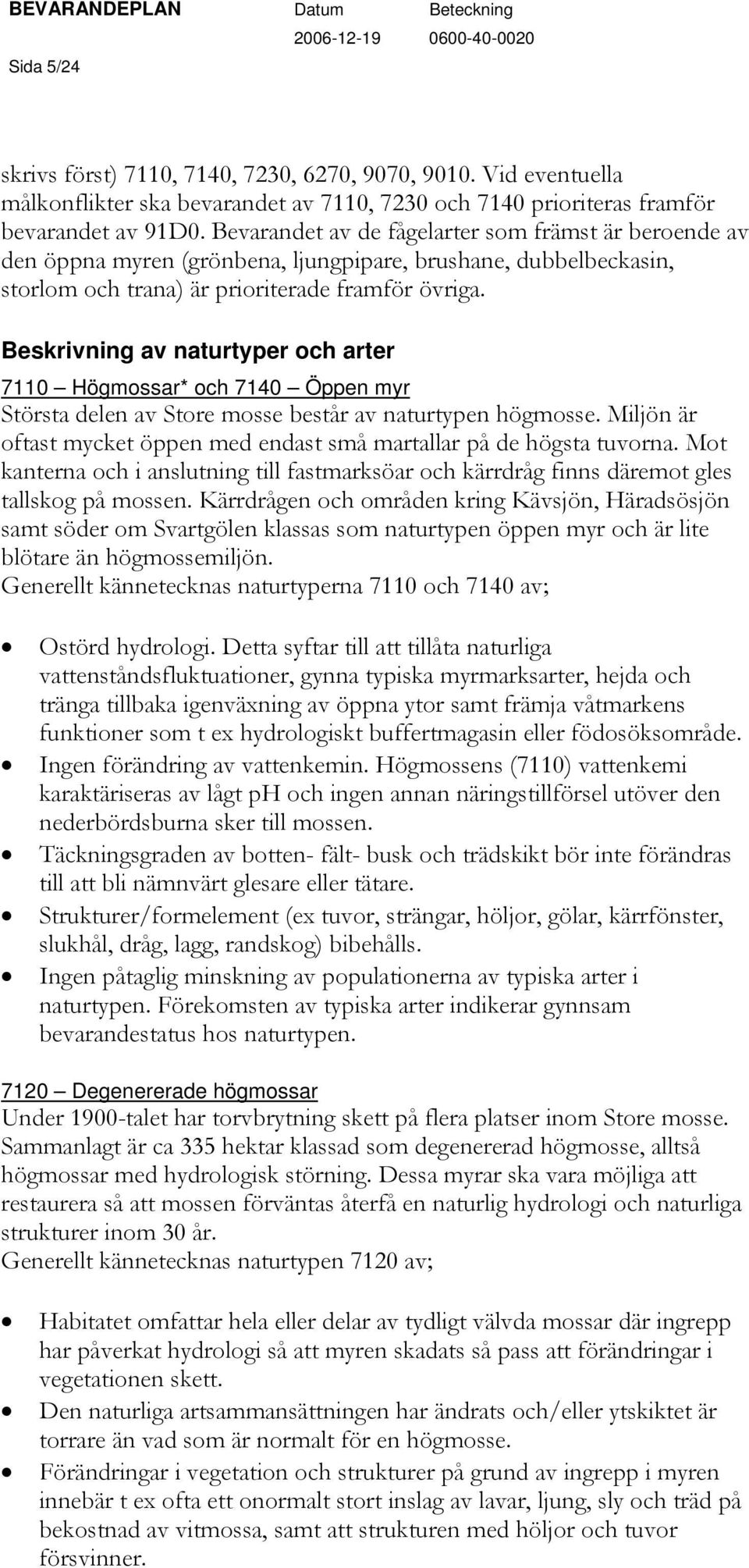 Beskrivning av naturtyper och arter 7110 Högmossar* och 7140 Öppen myr Största delen av Store mosse består av naturtypen högmosse.